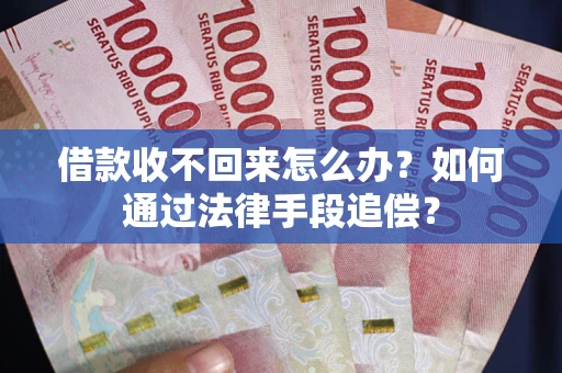 济南借款收不回来怎么办？如何通过法律手段追偿？