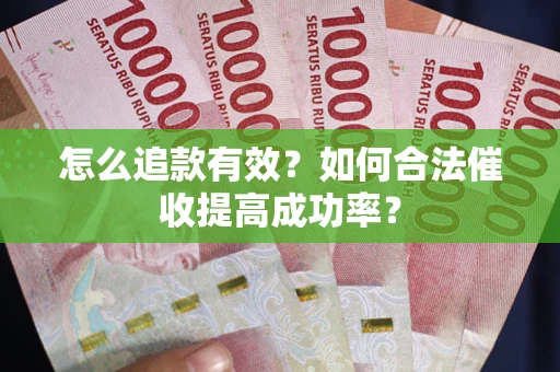 济南怎么追款有效？如何合法催收提高成功率？
