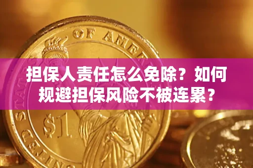济南担保人责任怎么免除？如何规避担保风险不被连累？